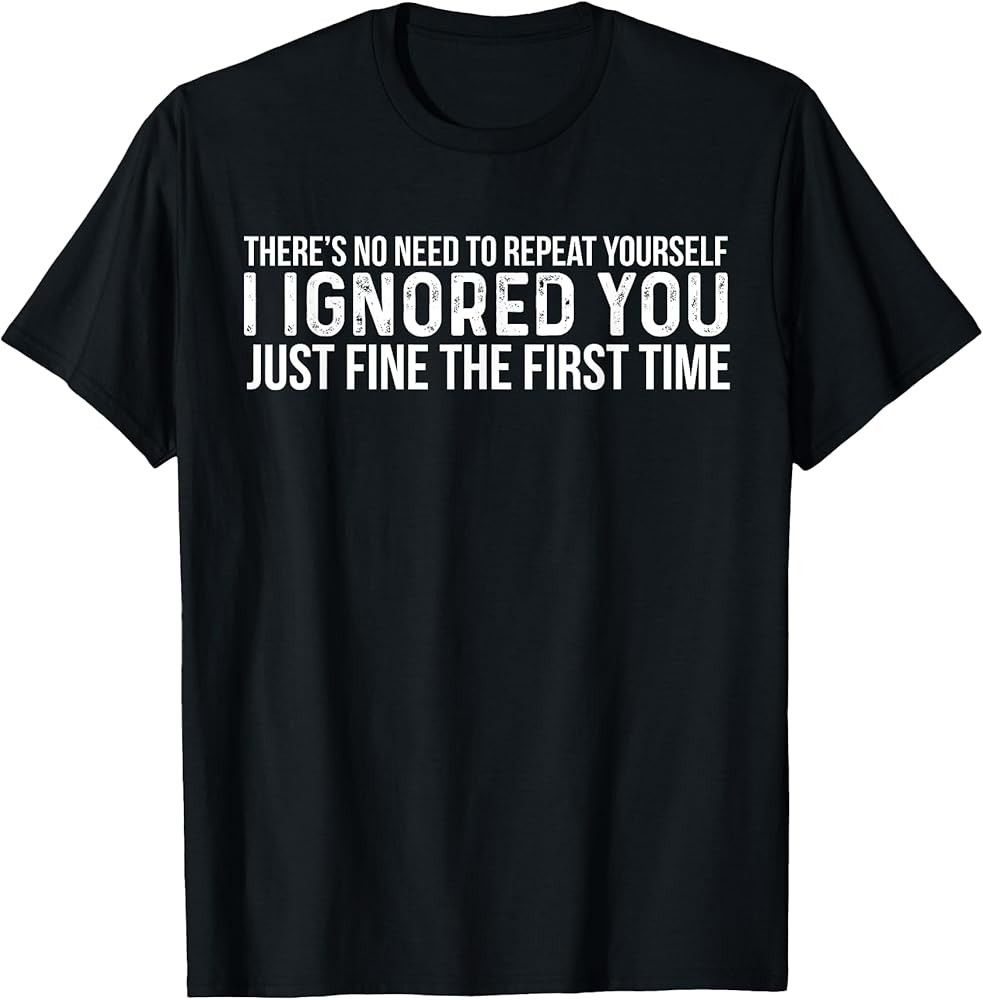 There's No Need To Repeat Yourself Funny Sarcastic Saying T-Shirt