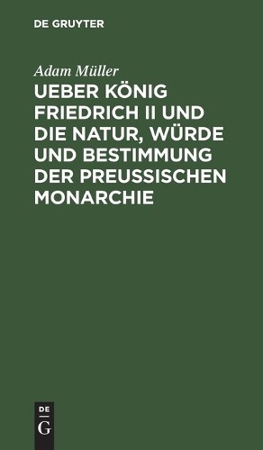 Adam Müller Ueber König Friedrich II Und Die Natur, Würde Und Bestimm (Hardback)