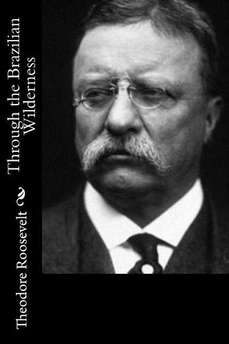 Theodore Roosevelt Through the Brazilian Wilderness (Paperback)Another great item from Rarewaves USA | Free delivery!