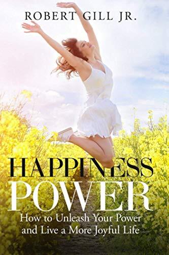 Happiness Power: How to Unleash You..., Gill Jr., Rober