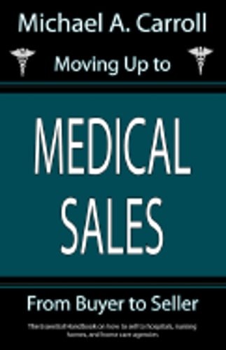 Moving Up to Medical Sales by Michael A Carroll: New