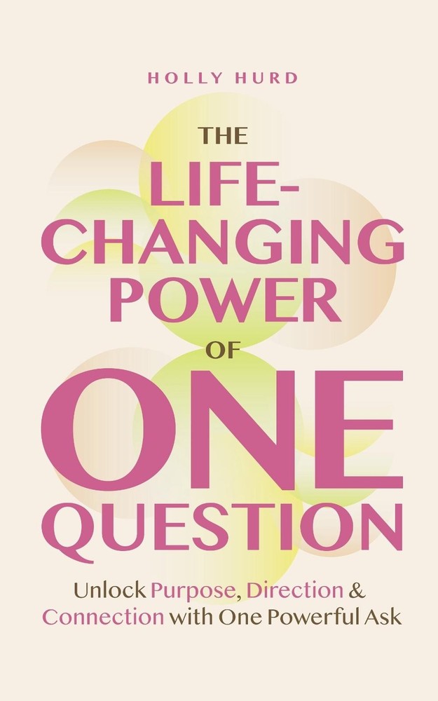 The Life-Changing Power of One Question: How a Simple Ask Unlocks Your Potential