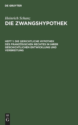 Heinrich Schanz Die Gerichtliche Hypothek Des Französischen Rechtes i (Hardback)