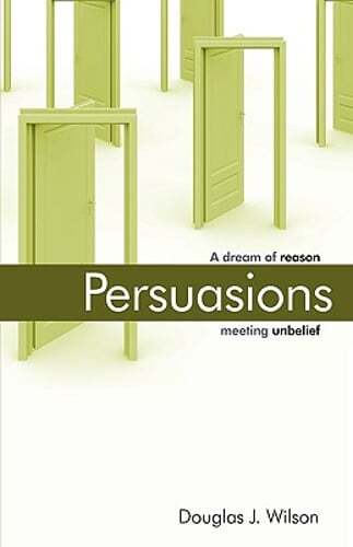 Persuasions: A Dream of Reason Meeting Unbelief. by Douglas Wilson: Used