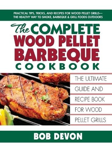 Complete Wood Pellet Barbeque Cookbook: T..., Bob Devon