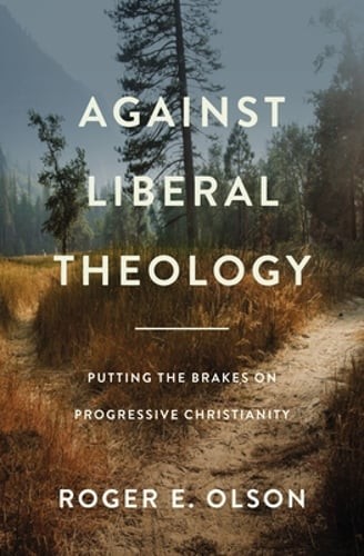 Against Liberal Theology: Putting the Brakes on Progressive Christianity: New
