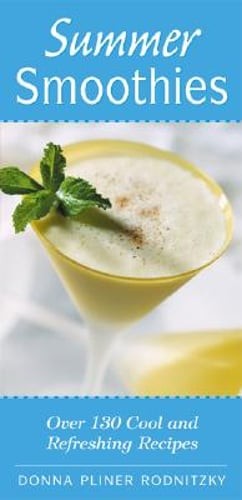 Summer Smoothies: Over 130 Cool and Refreshing Recipes by Donna Pliner Rodnitzky