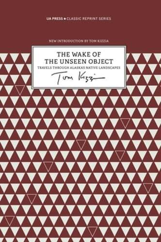 The Wake of the Unseen Object: Travels Through Alaska's Native Landscapes: Used