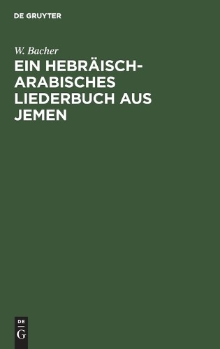 W Bacher Ein Hebräisch-Arabisches Liederbuch Aus Jemen (Hardback)