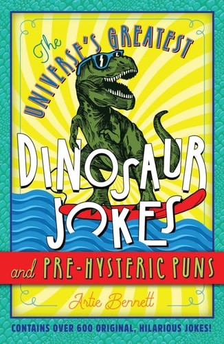 The Universe's Greatest Dinosaur Jokes and Pre-Hysteric Puns by Bennett, Artie,