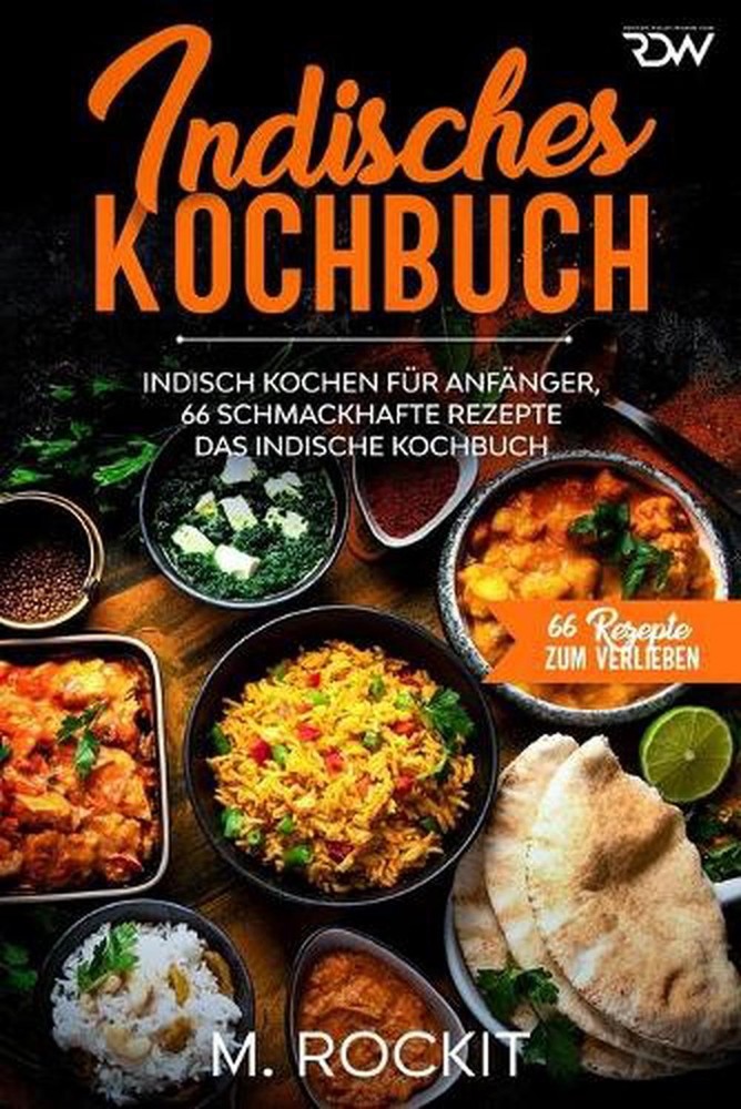 Indisches Kochbuch, Indisch kochen fr Anfnger, 66 schmackhafte Rezepte: Das indi