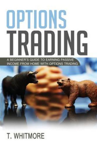 Options Trading : A Beginner’s Guide to Earning Passive Income from Home With...