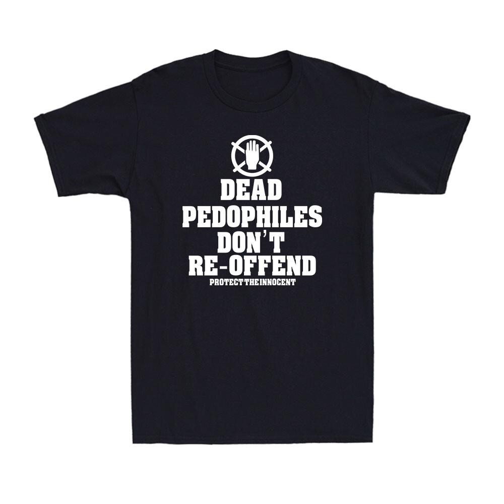 Dead Pedophiles Don’t Reoffend Protect The Innocent Men's Cotton T-Shirt T-shirt