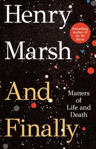 And Finally: Matters of Life and Death by Henry Marsh: New