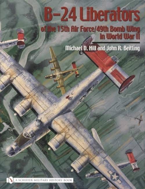 B-24 Liberators of the 15th Air Force/49th Bomb Wing in World War II by...