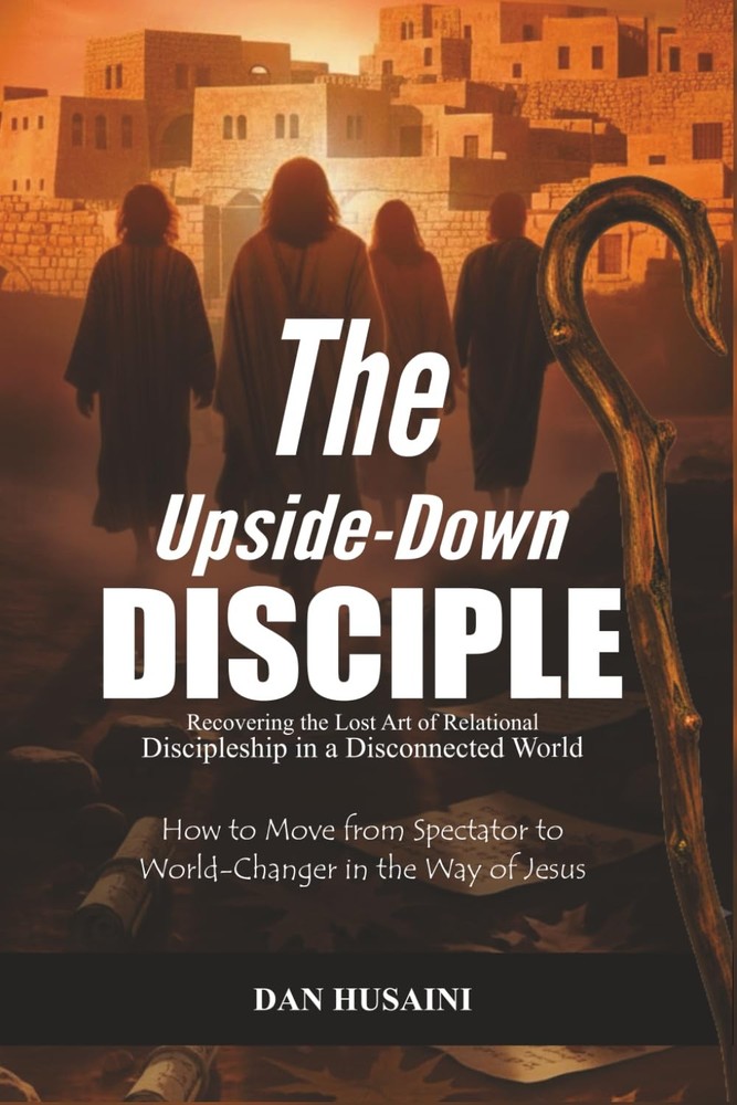 The Upside-Down Disciple: Recovering the Lost Art of Relational Discipleship in