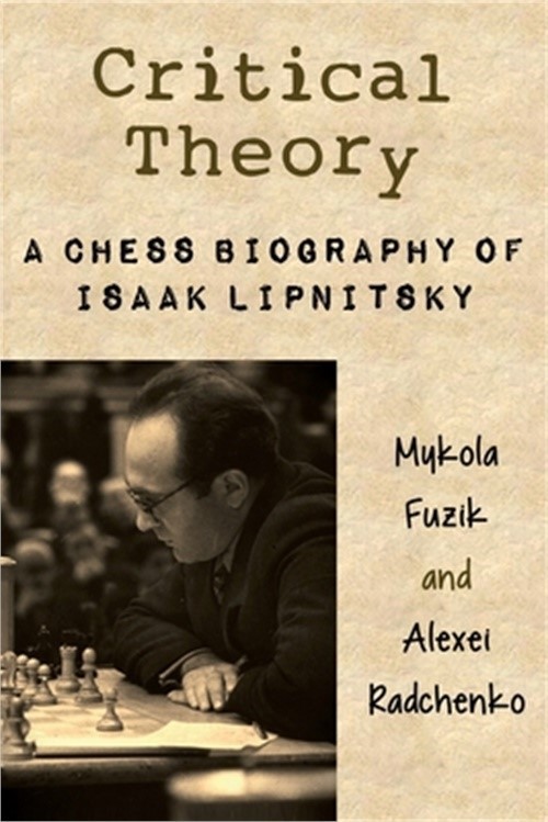 Critical Theory: A Chess Biography of Isaak Lipnitsky (Paperback or Softback)