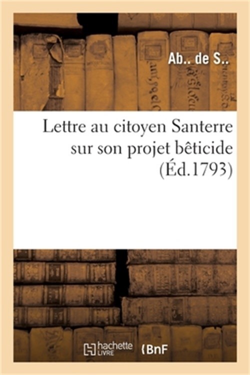 Lettre Au Citoyen Santerre Sur Son Projet B�ticide (Paperback or Softback)