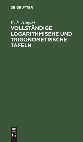 E F August Vollständige Logarithmisehe Und Trigonometrische Tafeln, (Hardback)