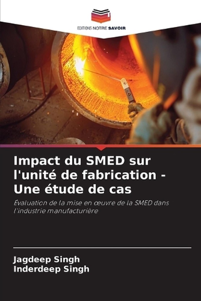 Impact du SMED sur l'unit de fabrication - Une tude de cas by Jagdeep Singh (Fre
