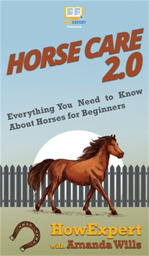 Horse Care 2.0: Everything You Need to Know About Horses for Beginners (Hardback