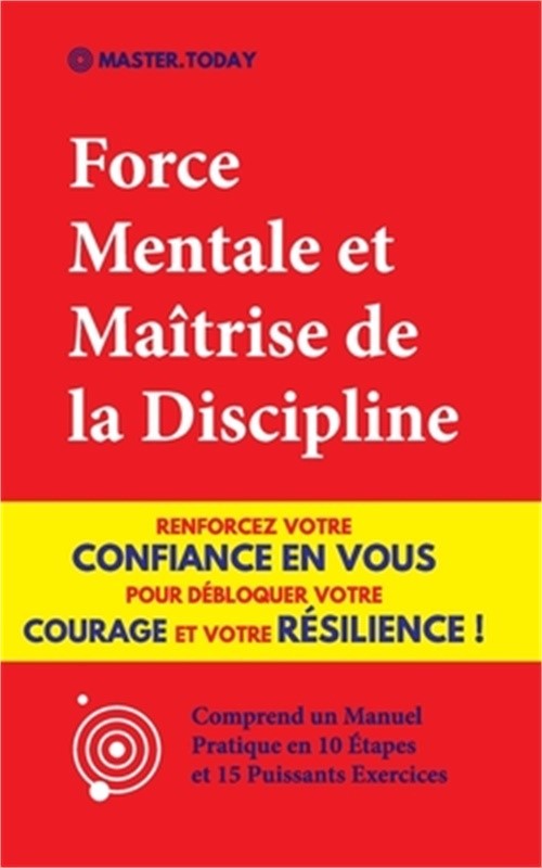 Force Mentale et Ma�trise de la Discipline: Renforcez votre Confiance en vous po