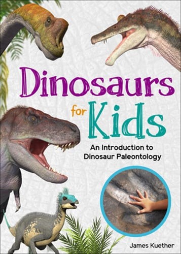 Dinosaurs for Kids: An Introduction to Dinosaur Paleontology by James Kuether