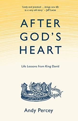 After Gods Heart : Life Lessons from King David by Andy Percey