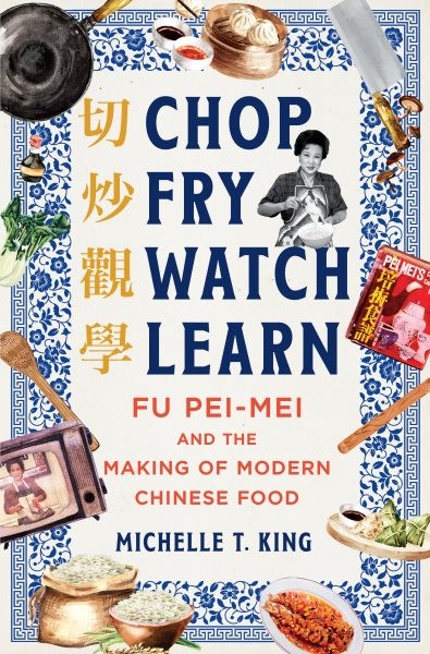 Chop Fry Watch Learn : Fu Pei-Mei and the Making of Modern Chinese Food, Hard...