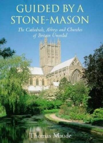 Guided by a Stonemason: The Cathedrals, Abbeys and Churches of Brit - VERY GOOD