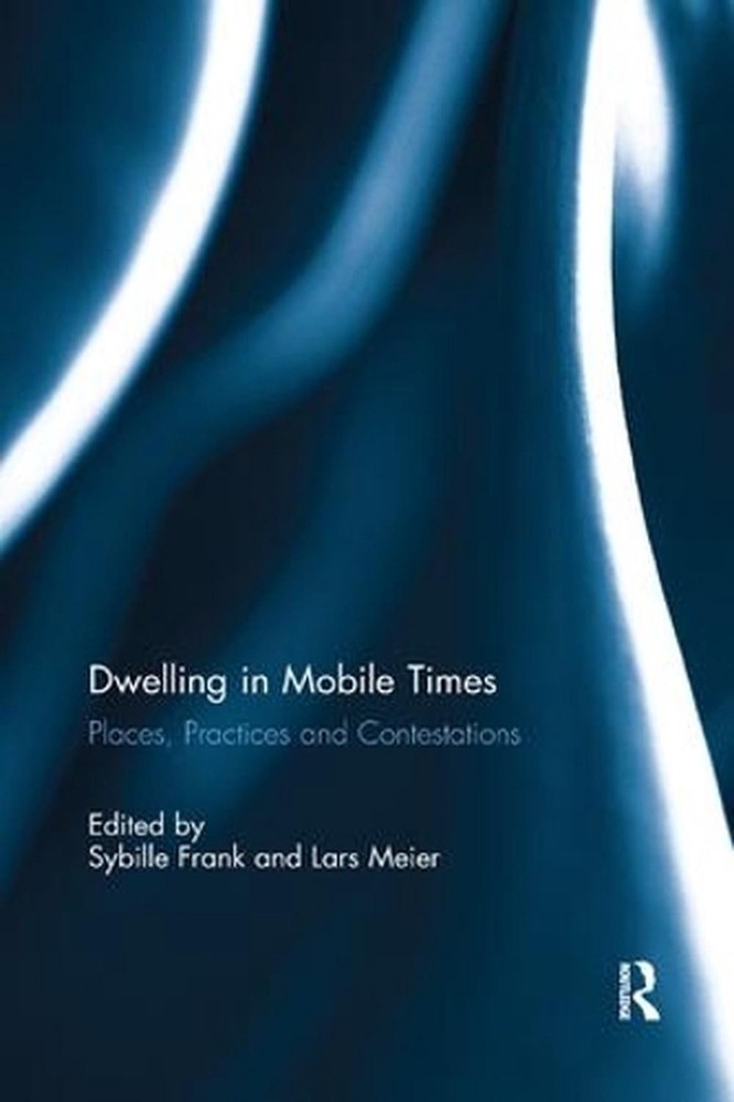 Dwelling in Mobile Times: Places, Practices and Contestations by Sybille Frank (