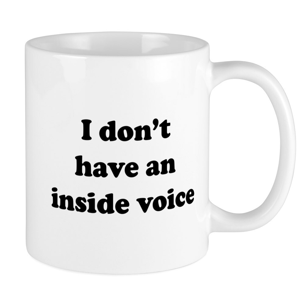 CafePress I Don't Have An Inside Voice T Shirts Mugs 11 oz Mug (1343482936)