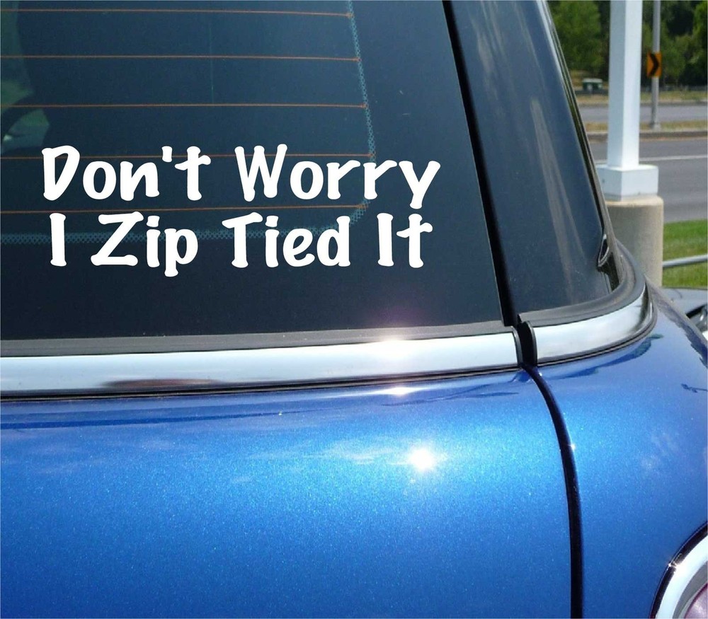 DON’T WORRY I ZIP TIED IT DECAL STICKER FUNNY ZIPTIE GAG PRANK JOKE CAR TRUCK