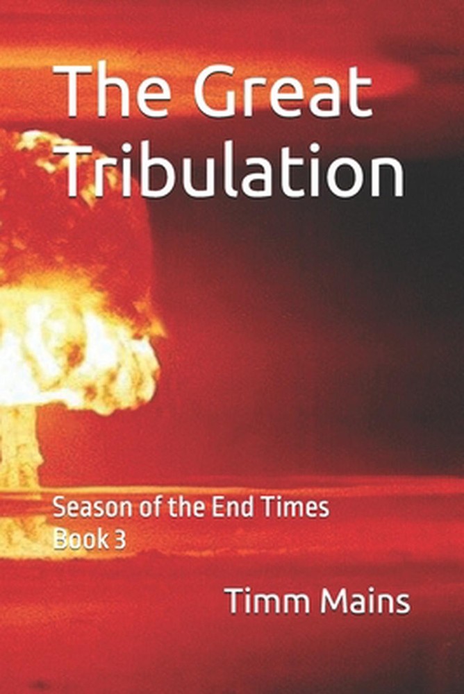 The Great Tribulation: Season of the End Times Book 3 by Timm Mains Paperback Bo