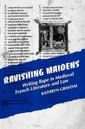 Ravishing Maidens: Writing Rape in Medieval French Literature and Law by Gravdal