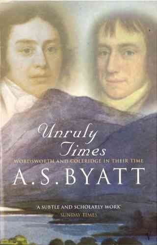 Unruly Times : Wordsworth and Coleridge in Their Time, Paperback by Byatt, A....