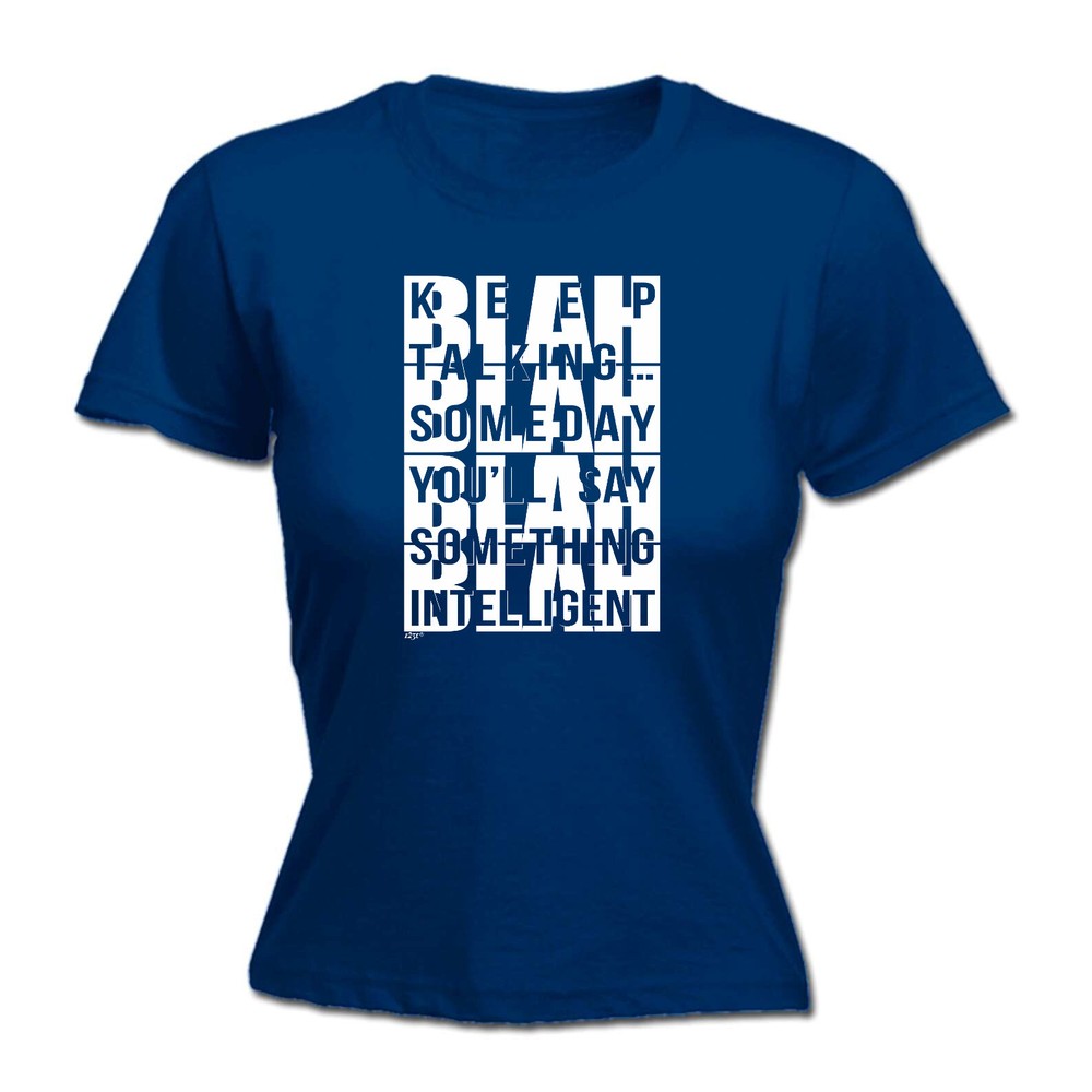 Keep Talking Someday Say Something Inteligent - Womens T Shirt Funny T-Shirt
