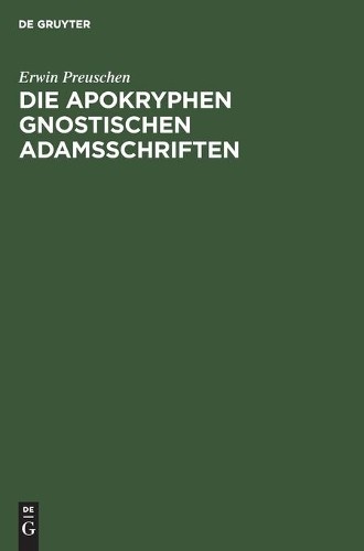 Erwin Preuschen Die Apokryphen Gnostischen Adamsschriften (Hardback)