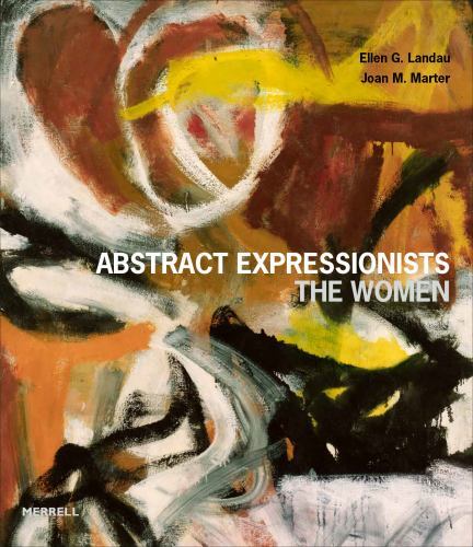 Abstract Expressionists : The Women, Hardcover by Landau, Ellen G.; Marter, J...