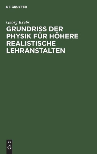 Georg Krebs Grundriss Der Physik Für Höhere Realistische Lehranstalte (Hardback)