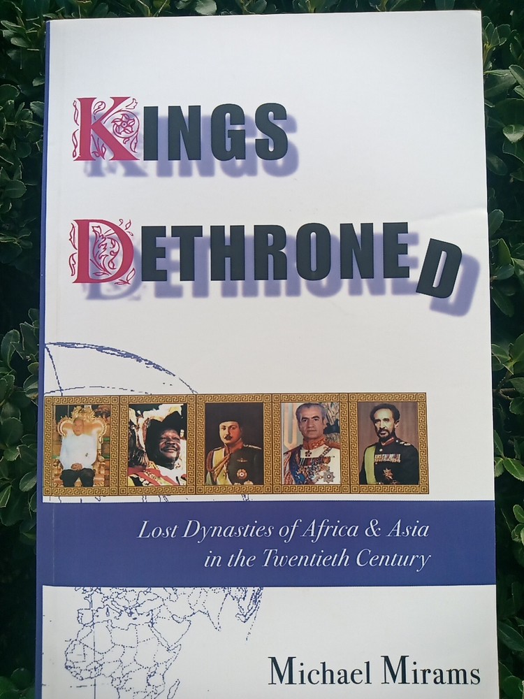 KINGS DETHRONED: Lost Dynasties of Africa & Asia in the 20th Century. (M Mirams)