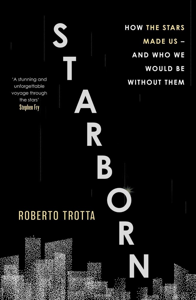 Starborn: How the Stars Made Us - and Who We Would Be Without Them by Roberto Tr