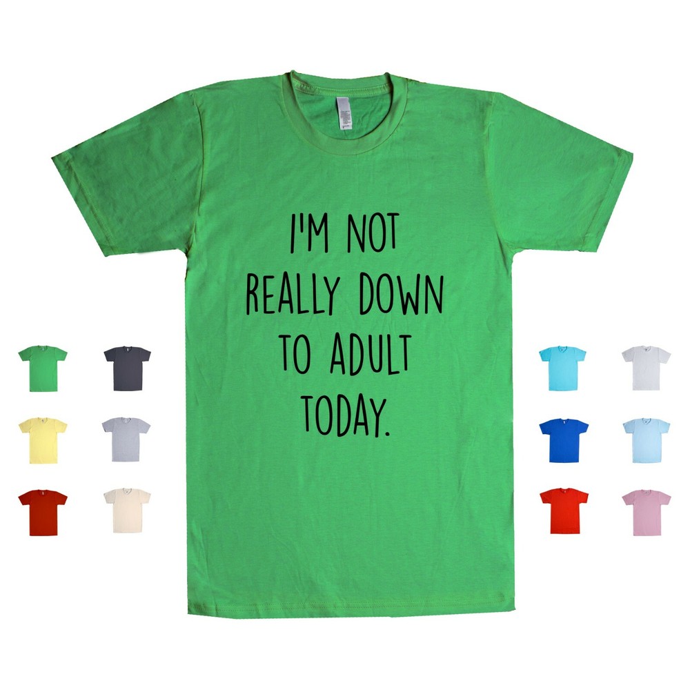 I'm Not Really Down To Adult Today responsibilities immature Unisex T Shirt
