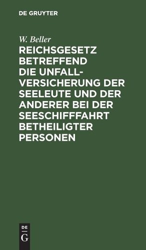 W Beller Reichsgesetz Betreffend Die Unfall-Versicherung Der Seeleute (Hardback)