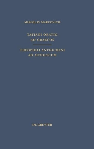 Tatianus Syrus Tatiani Oratio AD Graecos. Theophili Antiocheni AD Aut (Hardback)