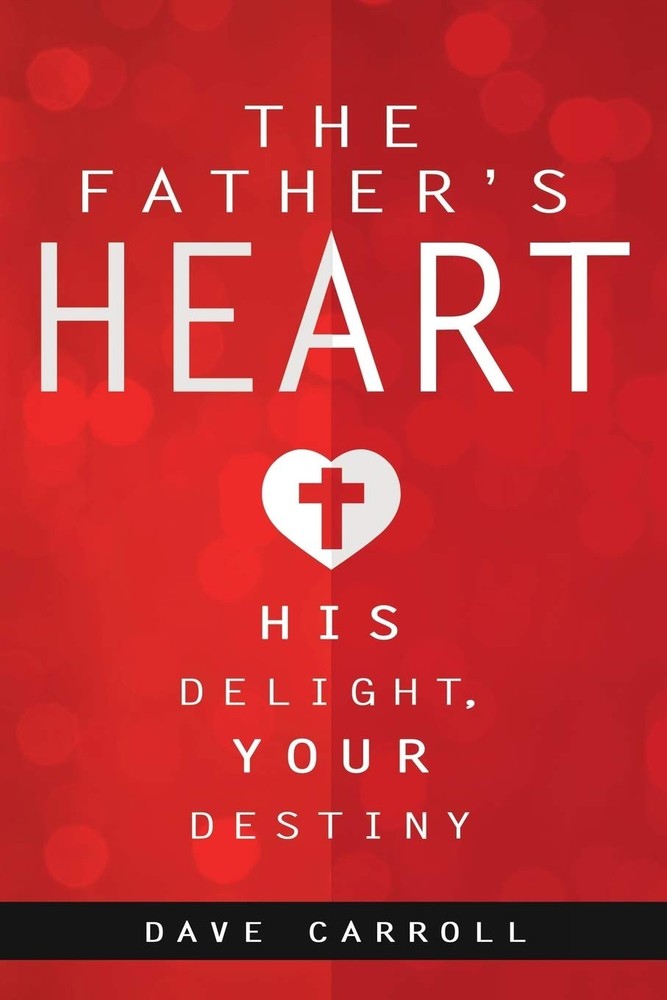 The Father's Heart: His Delight, Your Destiny