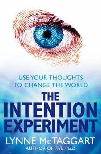 The Intention Experiment: Use Your Thoughts to Change the World by McTaggart
