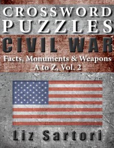 Crossword Puzzles: Civil War Facts, Monuments & Weapons, A To Z, Vol  2