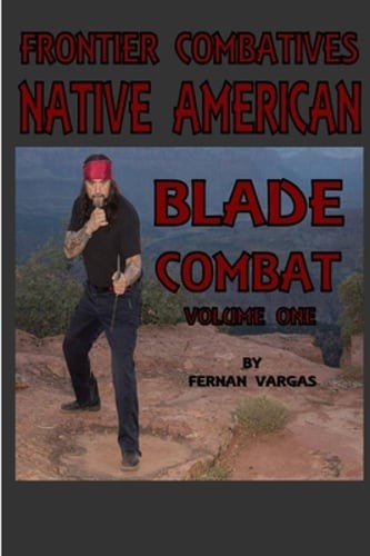 Frontier Combatives Volume One: Native American Blade Combat by Fernan Vargas