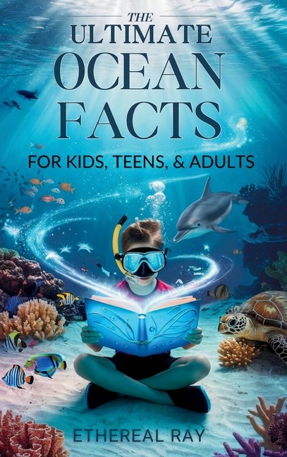 The Ultimate Ocean Facts For Kids, Teens, & Adults: Dive Int...